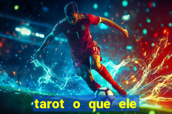 tarot o que ele sente por mim