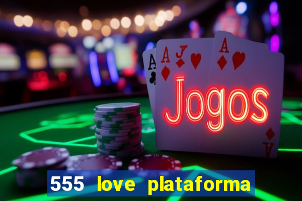 555 love plataforma de jogos