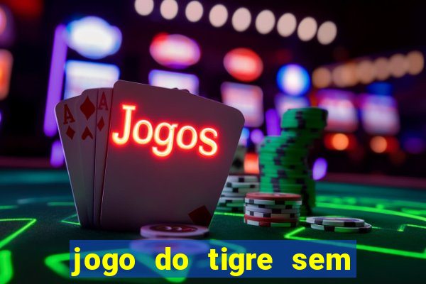 jogo do tigre sem colocar dinheiro