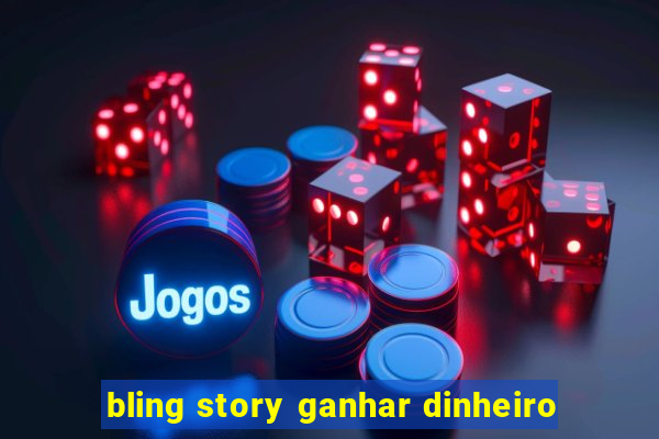 bling story ganhar dinheiro