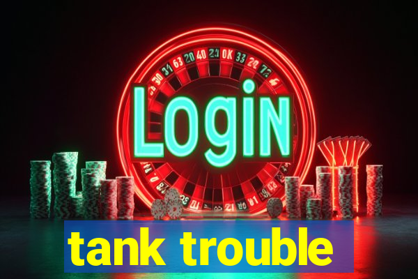 tank trouble