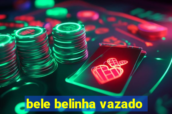 bele belinha vazado