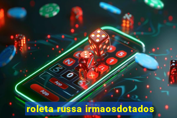 roleta russa irmaosdotados