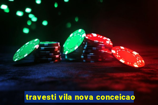 travesti vila nova conceicao