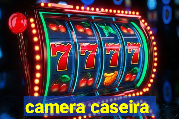 camera caseira