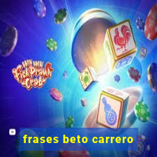 frases beto carrero