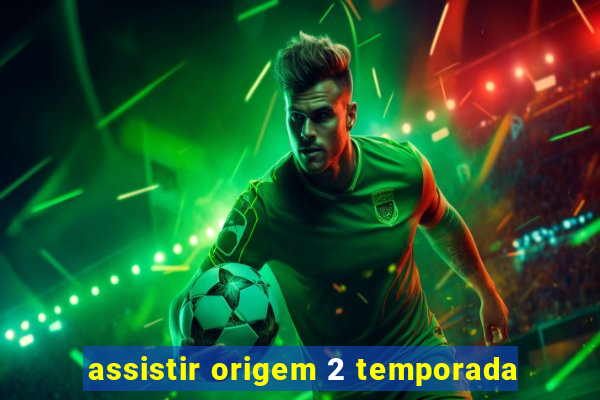 assistir origem 2 temporada