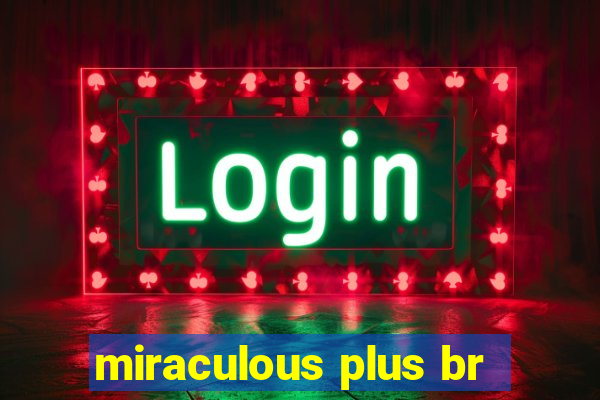 miraculous plus br