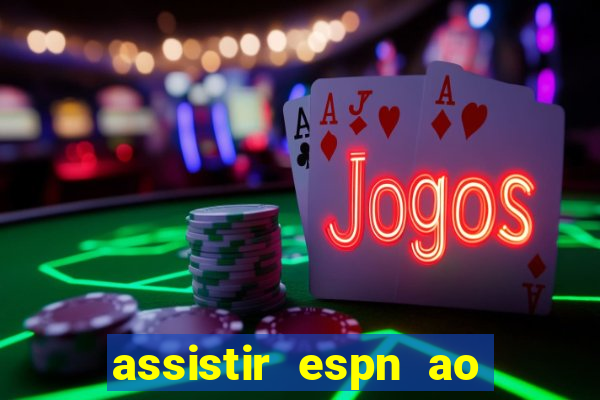 assistir espn ao vivo online gratis