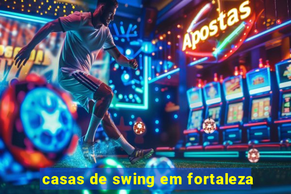 casas de swing em fortaleza