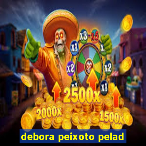 debora peixoto pelad