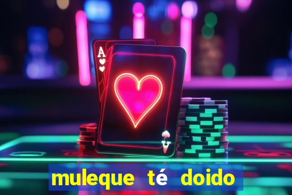 muleque té doido 4 filme completo