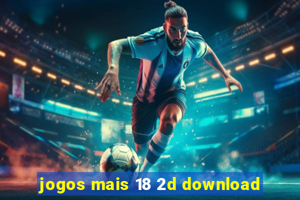 jogos mais 18 2d download