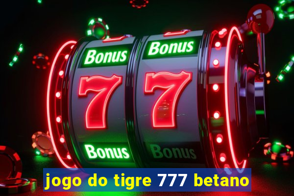 jogo do tigre 777 betano