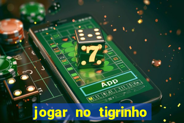 jogar no tigrinho sem deposito