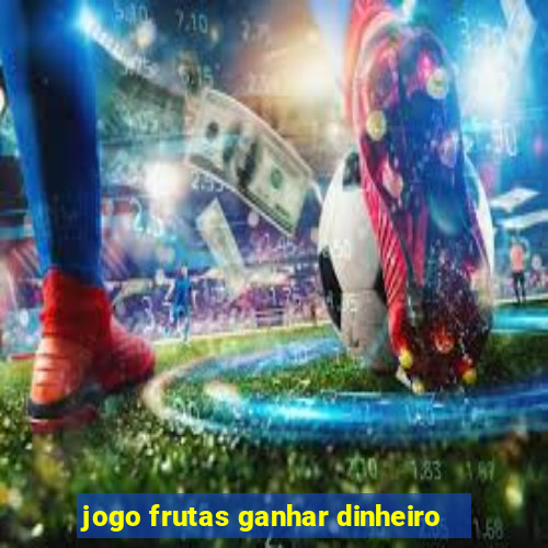 jogo frutas ganhar dinheiro