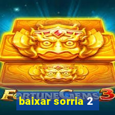 baixar sorria 2