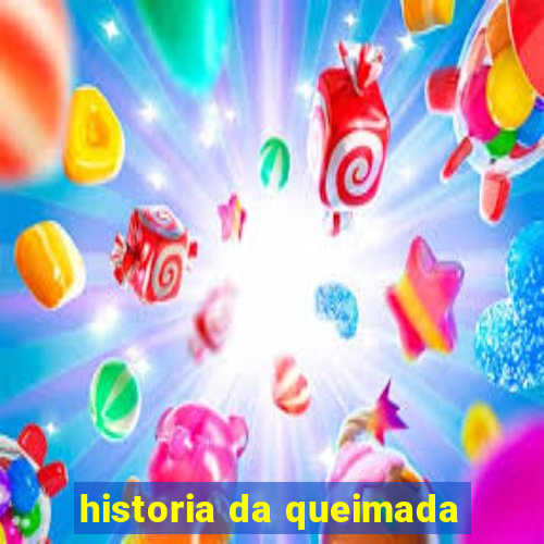 historia da queimada