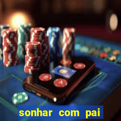 sonhar com pai jogo do bicho