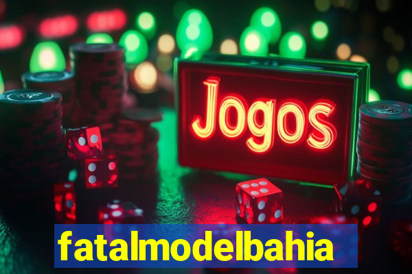 fatalmodelbahia