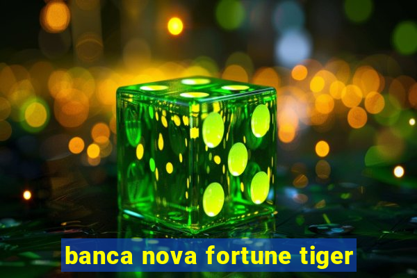 banca nova fortune tiger