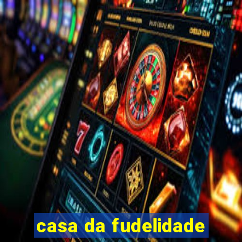 casa da fudelidade