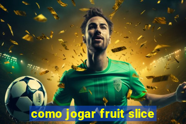 como jogar fruit slice