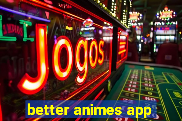 better animes app