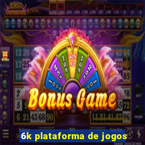 6k plataforma de jogos