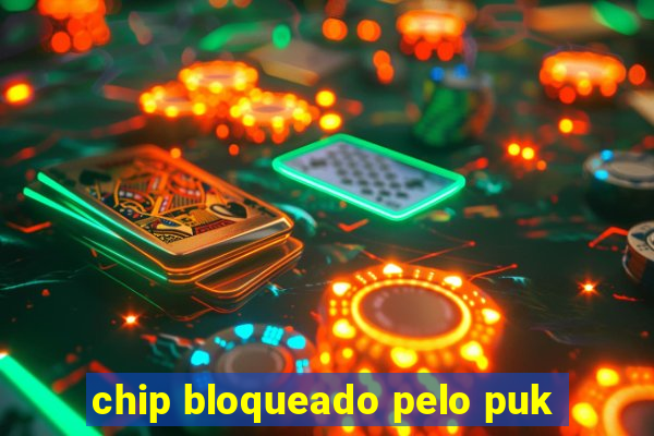 chip bloqueado pelo puk