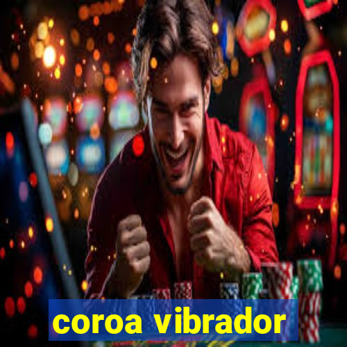 coroa vibrador