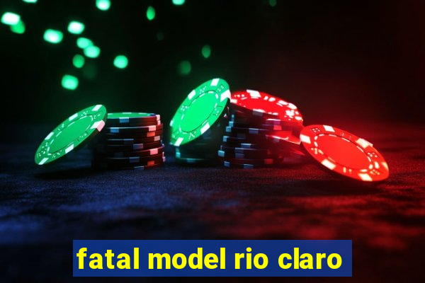 fatal model rio claro