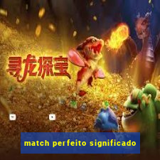 match perfeito significado