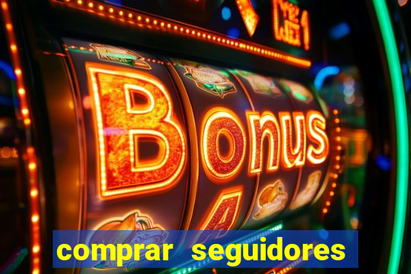 comprar seguidores que interagem