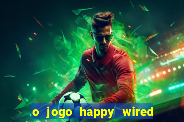 o jogo happy wired paga mesmo