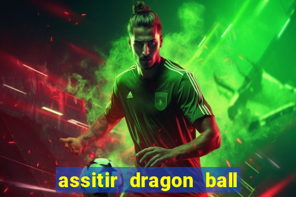 assitir dragon ball z dublado