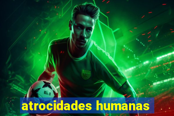 atrocidades humanas