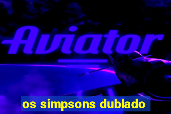 os simpsons dublado