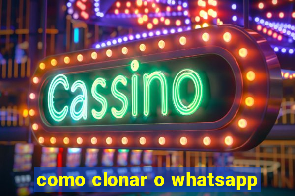 como clonar o whatsapp