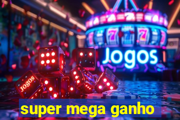 super mega ganho