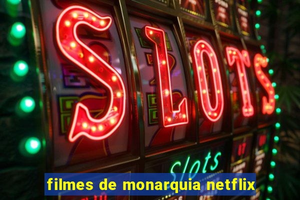 filmes de monarquia netflix