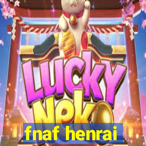 fnaf henrai