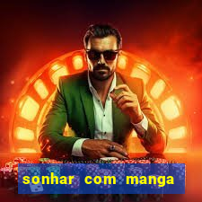 sonhar com manga no jogo do bicho