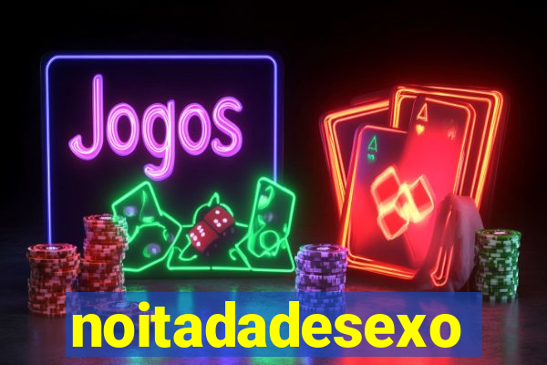 noitadadesexo