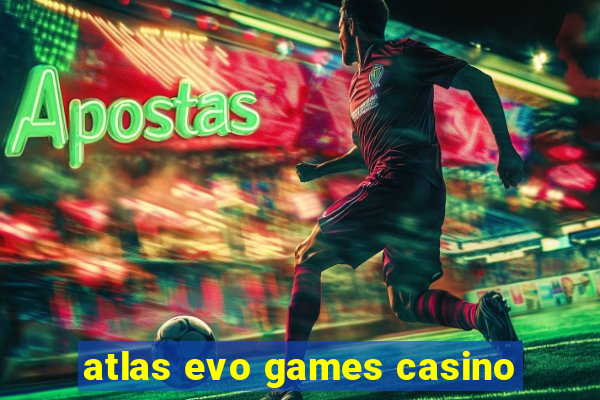 atlas evo games casino