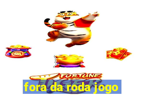 fora da roda jogo