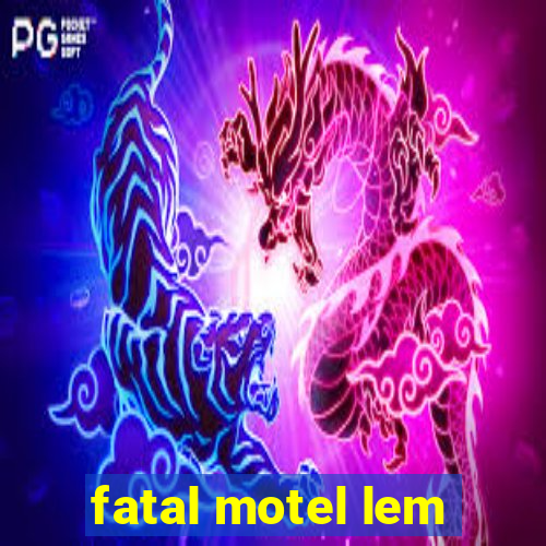 fatal motel lem