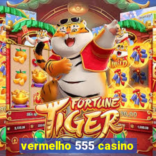 vermelho 555 casino