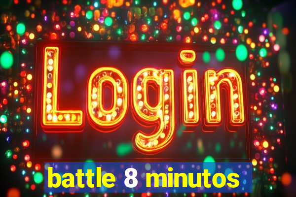 battle 8 minutos