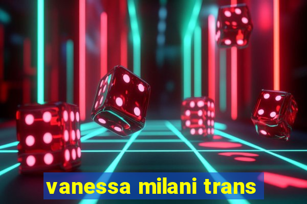 vanessa milani trans